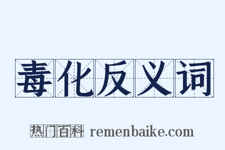 毒化反义词是什么意思的图片